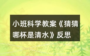 小班科學教案《猜猜哪杯是清水》反思