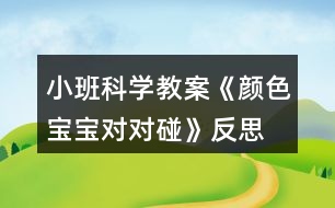 小班科學(xué)教案《顏色寶寶對(duì)對(duì)碰》反思