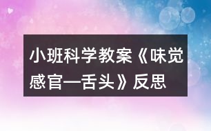 小班科學(xué)教案《味覺(jué)感官―舌頭》反思