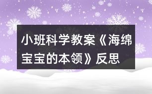 小班科學(xué)教案《海綿寶寶的本領(lǐng)》反思