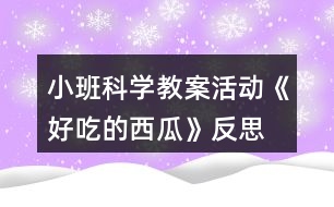 小班科學(xué)教案活動(dòng)《好吃的西瓜》反思