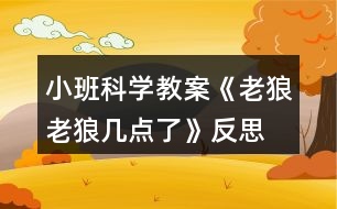 小班科學(xué)教案《老狼老狼幾點(diǎn)了》反思