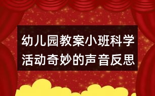 幼兒園教案小班科學(xué)活動(dòng)奇妙的聲音反思