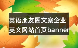 英語(yǔ)朋友圈文案：企業(yè)英文網(wǎng)站首頁(yè)banner朋友圈文案34句