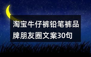 淘寶牛仔褲、鉛筆褲品牌朋友圈文案30句