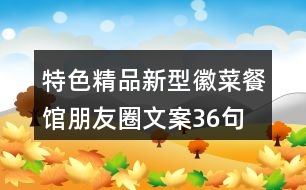 特色精品新型徽菜餐館朋友圈文案36句