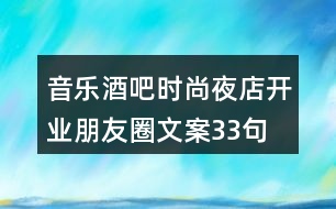 音樂(lè)酒吧、時(shí)尚夜店開(kāi)業(yè)朋友圈文案33句