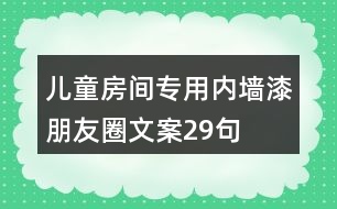 兒童房間專(zhuān)用內(nèi)墻漆朋友圈文案29句