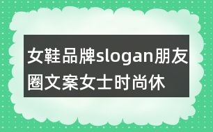 女鞋品牌slogan朋友圈文案、女士時(shí)尚休閑鞋朋友圈文案35句