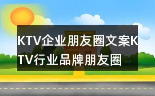 KTV企業(yè)朋友圈文案、KTV行業(yè)品牌朋友圈文案36句