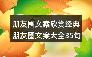 朋友圈文案欣賞：經(jīng)典朋友圈文案大全35句