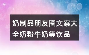 奶制品朋友圈文案大全：奶粉、牛奶等飲品類朋友圈文案29句