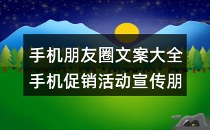 手機(jī)朋友圈文案大全：手機(jī)促銷活動宣傳朋友圈文案35句