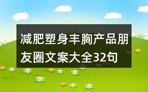 減肥塑身豐胸產(chǎn)品朋友圈文案大全32句