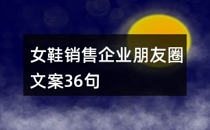 女鞋銷售企業(yè)朋友圈文案36句