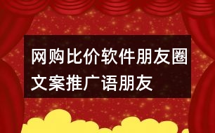 網(wǎng)購(gòu)比價(jià)軟件朋友圈文案、推廣語(yǔ)、朋友圈文案37句