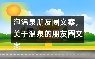 泡溫泉朋友圈文案，關(guān)于溫泉的朋友圈文案30句