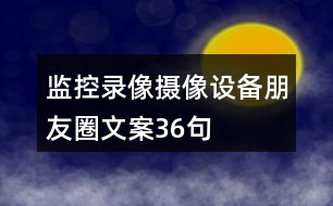 監(jiān)控錄像、攝像設備朋友圈文案36句