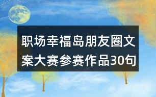 職場幸福島朋友圈文案大賽參賽作品30句