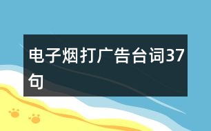 電子煙打廣告臺(tái)詞37句