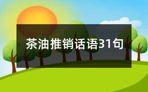 茶油推銷話語(yǔ)31句