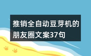 推銷全自動豆芽機(jī)的朋友圈文案37句