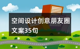 空間設(shè)計創(chuàng)意朋友圈文案35句