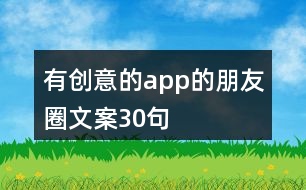 有創(chuàng)意的app的朋友圈文案30句