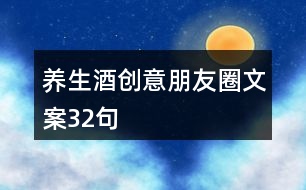 養(yǎng)生酒創(chuàng)意朋友圈文案32句