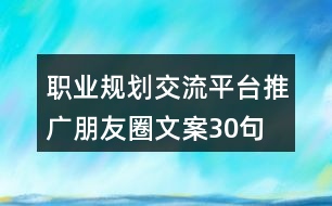 職業(yè)規(guī)劃交流平臺(tái)推廣朋友圈文案30句