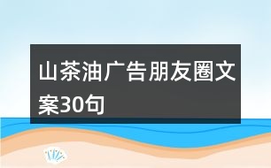 山茶油廣告朋友圈文案30句