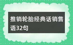 推銷輪胎經(jīng)典話、銷售語32句