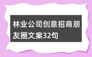 林業(yè)公司創(chuàng)意招商朋友圈文案32句