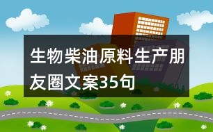 生物柴油原料生產朋友圈文案35句