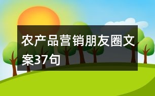 農(nóng)產(chǎn)品營銷朋友圈文案37句