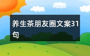 養(yǎng)生茶朋友圈文案31句