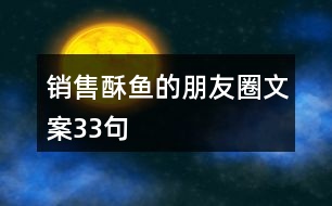 銷售酥魚的朋友圈文案33句