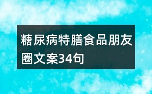 糖尿病特膳食品朋友圈文案34句