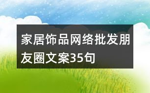 家居飾品網絡批發(fā)朋友圈文案35句