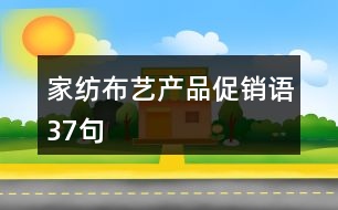 家紡布藝產(chǎn)品促銷語37句