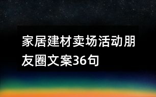 家居建材賣場活動朋友圈文案36句