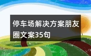 停車場(chǎng)解決方案朋友圈文案35句