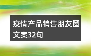 疫情產(chǎn)品銷售朋友圈文案32句