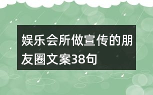 娛樂會(huì)所做宣傳的朋友圈文案38句