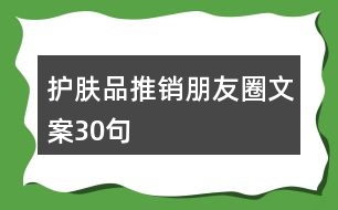 護(hù)膚品推銷朋友圈文案30句