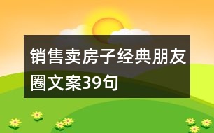 銷售賣房子經(jīng)典朋友圈文案39句