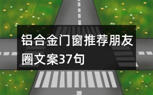 鋁合金門窗推薦朋友圈文案37句