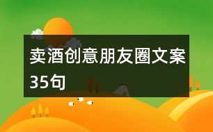 賣酒創(chuàng)意朋友圈文案35句