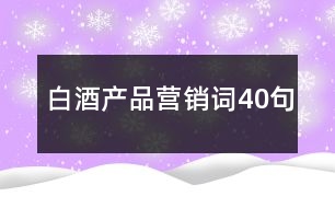 白酒產(chǎn)品營銷詞40句