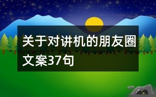 關(guān)于對(duì)講機(jī)的朋友圈文案37句